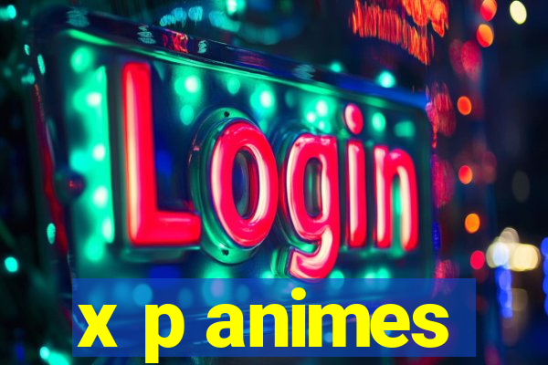 x p animes